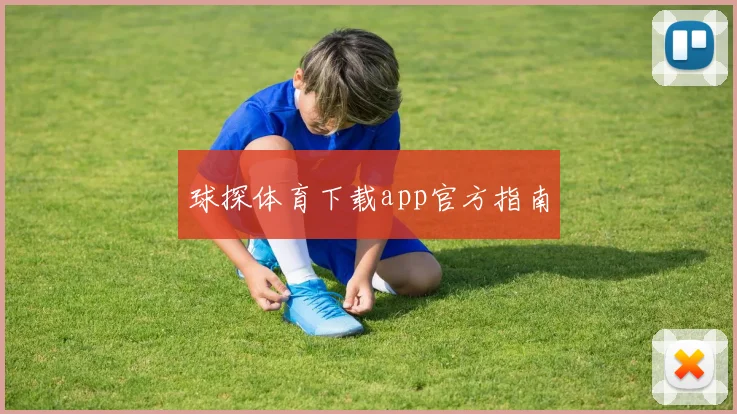 球探体育下载app官方指南