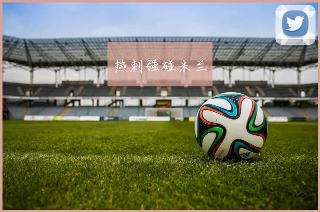 热刺强碰米兰