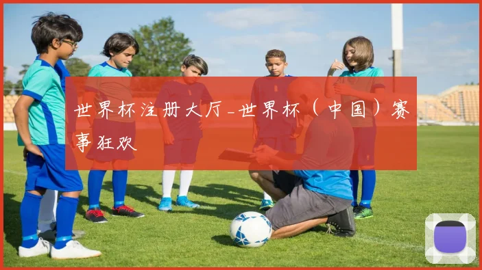 世界杯注册大厅_世界杯（中国）赛事狂欢