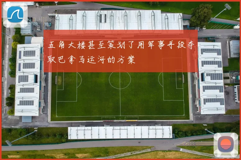 五角大楼甚至策划了用军事手段夺取巴拿马运河的方案