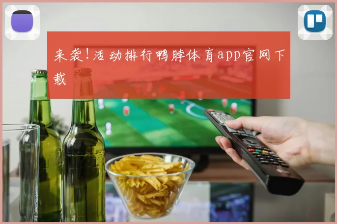 来袭!活动排行鸭脖体育app官网下载