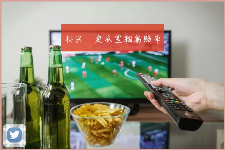 孙兴慜更衣室鞠躬赔率