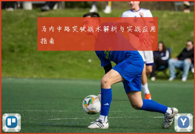 马内中路突破战术解析与实战应用指南