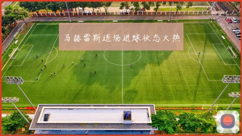 马赫雷斯连场进球状态火热