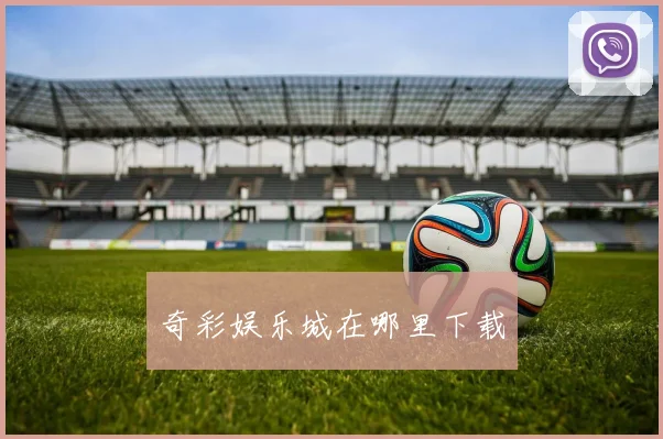 奇彩娱乐城在哪里下载