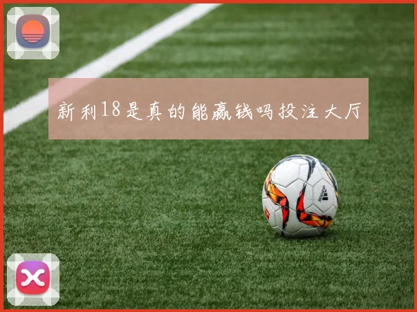 新利18是真的能赢钱吗投注大厅