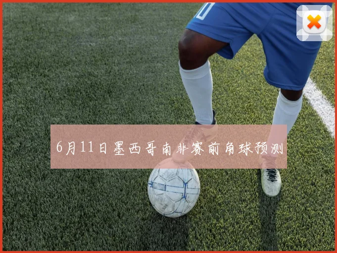 6月11日墨西哥南非赛前角球预测