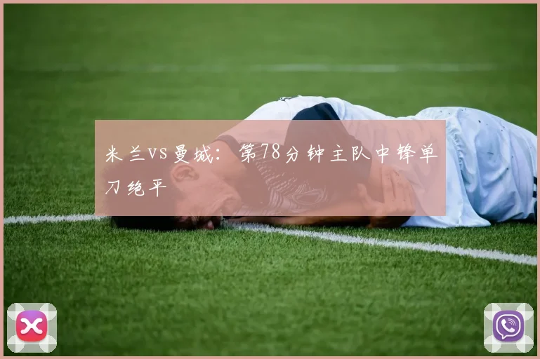米兰vs曼城:第78分钟主队中锋单刀绝平