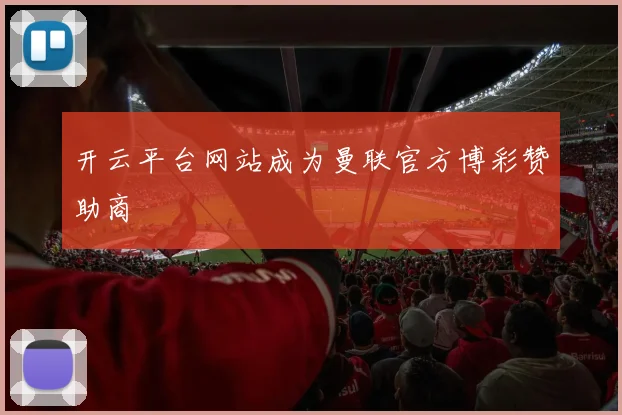 开云平台网站成为曼联官方博彩赞助商