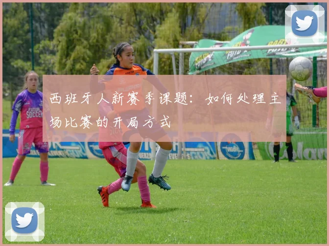西班牙人新赛季课题：如何处理主场比赛的开局方式